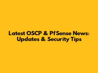 Latest OSCP & PfSense News: Updates & Security Tips