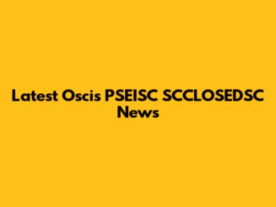 Latest Oscis PSEISC SCCLOSEDSC News