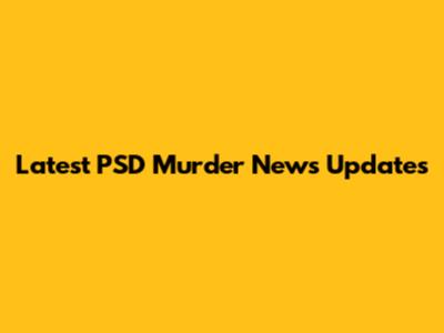 Latest PSD Murder News Updates