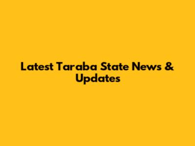 Latest Taraba State News & Updates