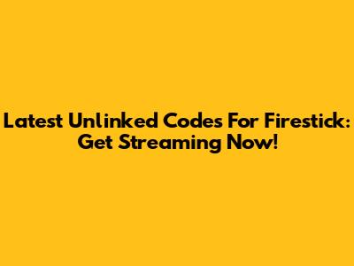 Latest Unlinked Codes For Firestick: Get Streaming Now!