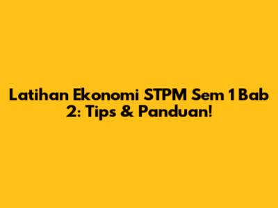 Latihan Ekonomi STPM Sem 1 Bab 2: Tips & Panduan!