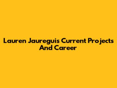 Lauren Jauregui's Current Projects And Career