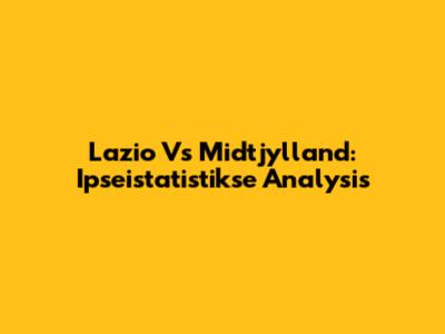 Lazio Vs Midtjylland: Ipseistatistikse Analysis