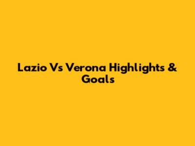 Lazio Vs Verona Highlights & Goals