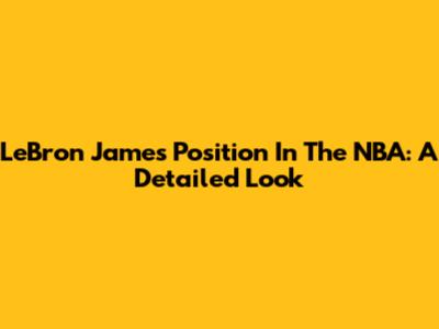 LeBron James' Position In The NBA: A Detailed Look