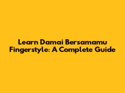Learn Damai Bersamamu Fingerstyle: A Complete Guide