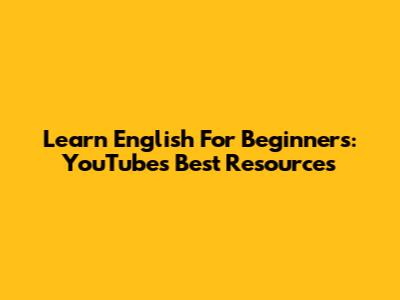 Learn English For Beginners: YouTube's Best Resources