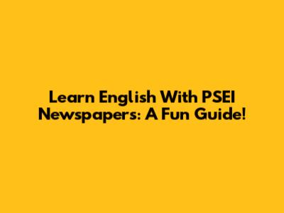 Learn English With PSEI Newspapers: A Fun Guide!