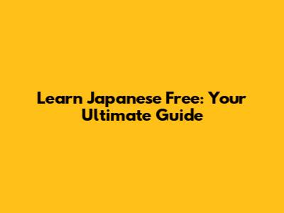 Learn Japanese Free: Your Ultimate Guide