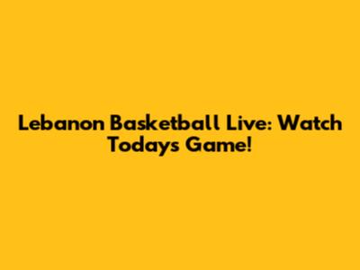 Lebanon Basketball Live: Watch Today's Game!
