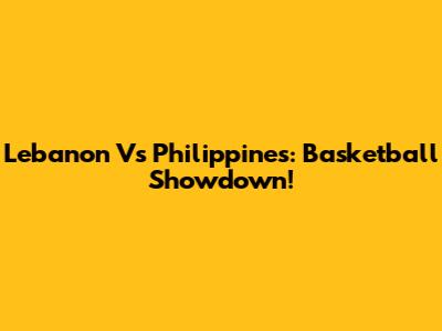 Lebanon Vs Philippines: Basketball Showdown!