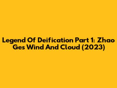 Legend Of Deification Part 1: Zhao Ge's Wind And Cloud (2023)