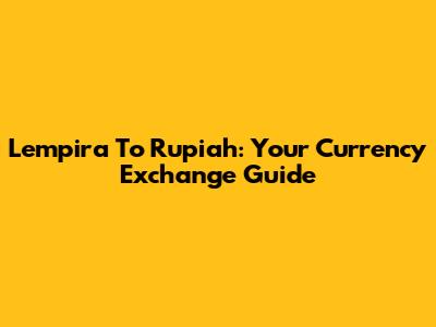 Lempira To Rupiah: Your Currency Exchange Guide