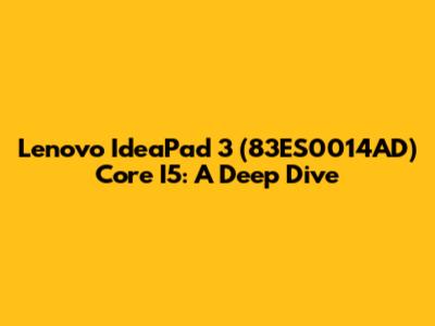 Lenovo IdeaPad 3 (83ES0014AD) Core I5: A Deep Dive