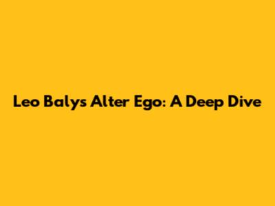 Leo Balys' Alter Ego: A Deep Dive