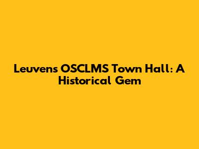 Leuven's OSCLMS Town Hall: A Historical Gem
