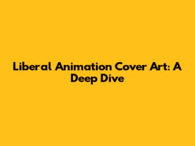 Liberal Animation Cover Art: A Deep Dive