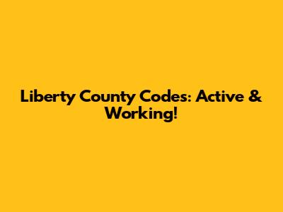 Liberty County Codes: Active & Working!