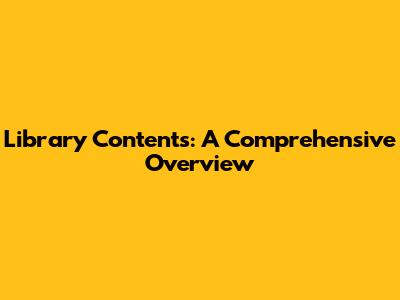 Library Contents: A Comprehensive Overview
