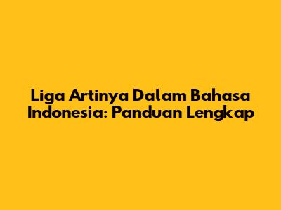 Liga Artinya Dalam Bahasa Indonesia: Panduan Lengkap