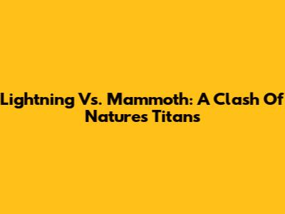 Lightning Vs. Mammoth: A Clash Of Nature's Titans