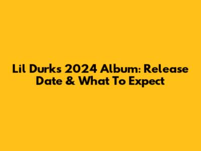 Lil Durk's 2024 Album: Release Date & What To Expect