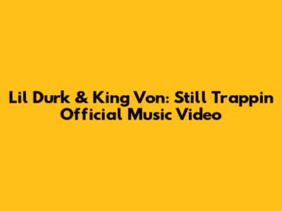 Lil Durk & King Von: "Still Trappin'" Official Music Video