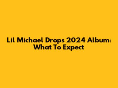 Lil Michael Drops 2024 Album: What To Expect