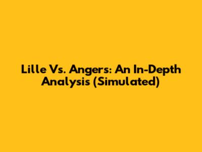 Lille Vs. Angers: An In-Depth Analysis (Simulated)