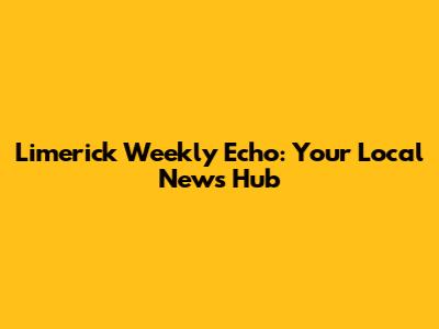 Limerick Weekly Echo: Your Local News Hub