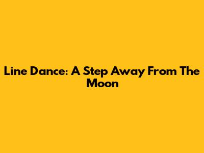 Line Dance: A Step Away From The Moon