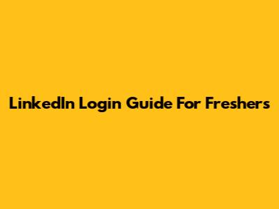 LinkedIn Login Guide For Freshers