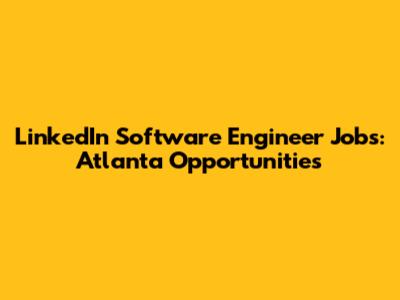 LinkedIn Software Engineer Jobs: Atlanta Opportunities
