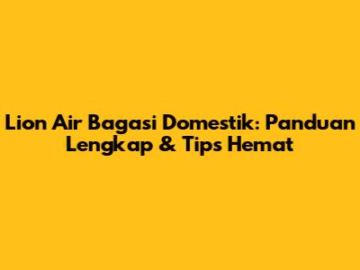 Lion Air Bagasi Domestik: Panduan Lengkap & Tips Hemat