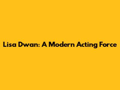 Lisa Dwan: A Modern Acting Force