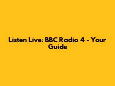 Listen Live: BBC Radio 4 - Your Guide
