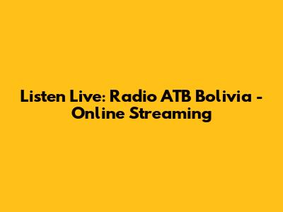 Listen Live: Radio ATB Bolivia - Online Streaming