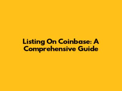 Listing On Coinbase: A Comprehensive Guide