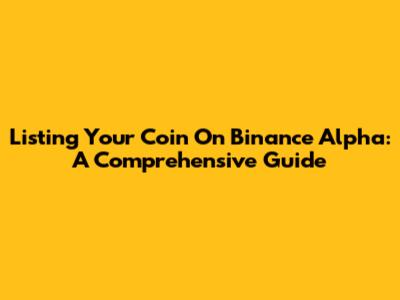 Listing Your Coin On Binance Alpha: A Comprehensive Guide