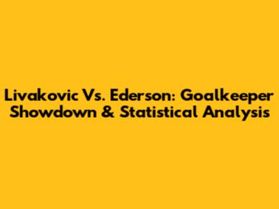 Livakovic Vs. Ederson: Goalkeeper Showdown & Statistical Analysis