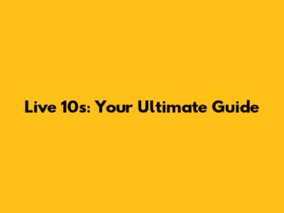 Live 10s: Your Ultimate Guide