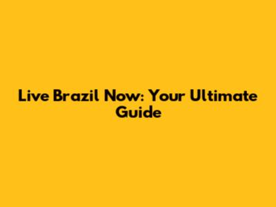 Live Brazil Now: Your Ultimate Guide