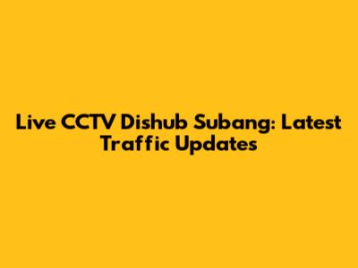 Live CCTV Dishub Subang: Latest Traffic Updates