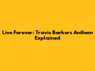 Live Forever: Travis Barker's Anthem Explained