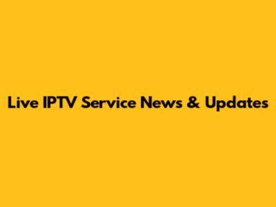 Live IPTV Service News & Updates
