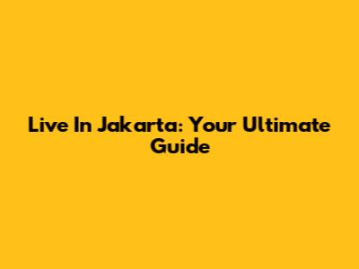 Live In Jakarta: Your Ultimate Guide