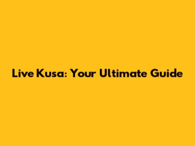 Live Kusa: Your Ultimate Guide