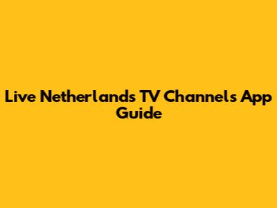 Live Netherlands TV Channels App Guide
