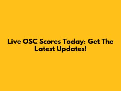 Live OSC Scores Today: Get The Latest Updates!